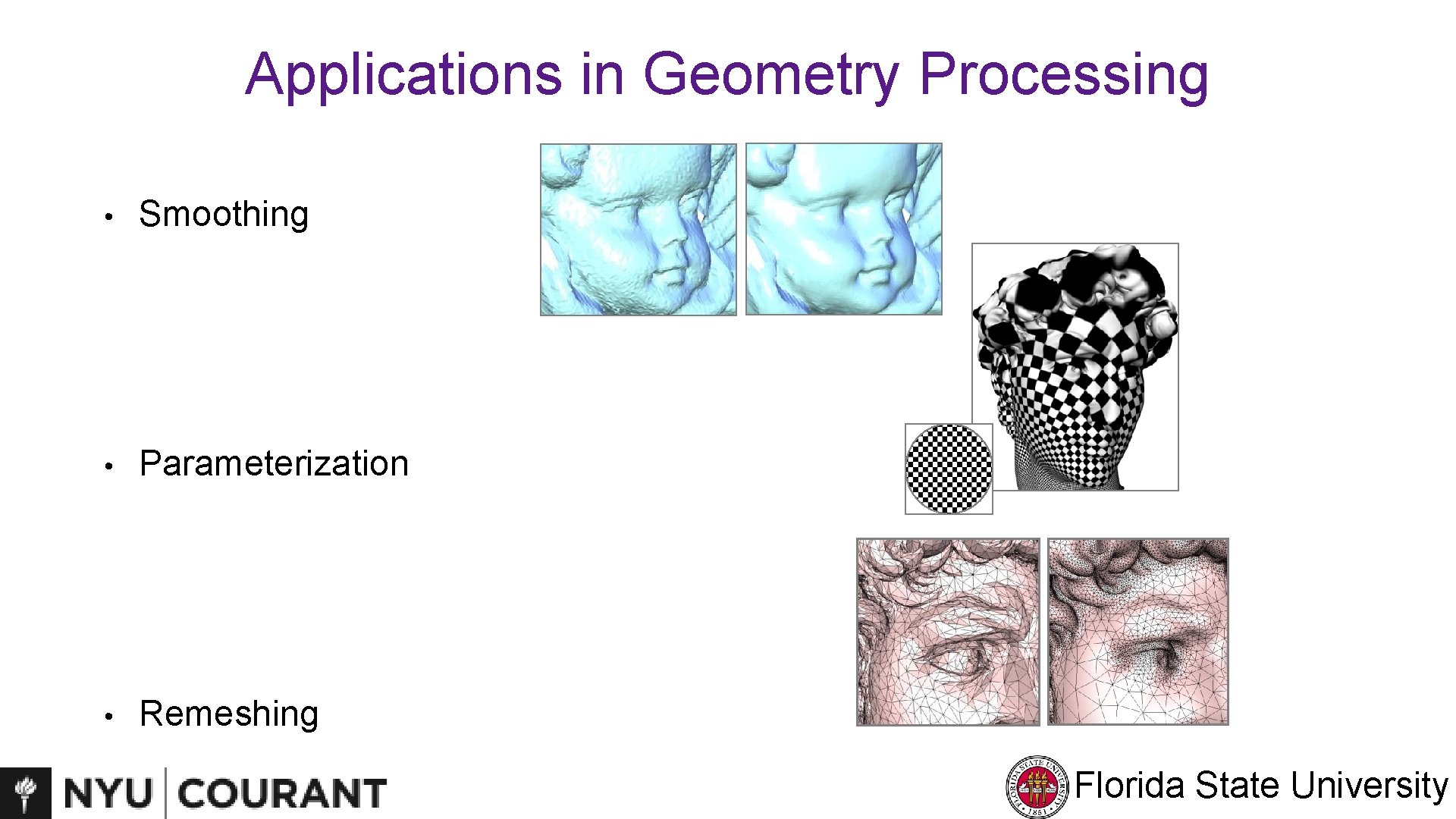 Applications in Geometry Processing • Smoothing • Parameterization • Remeshing Florida State University 