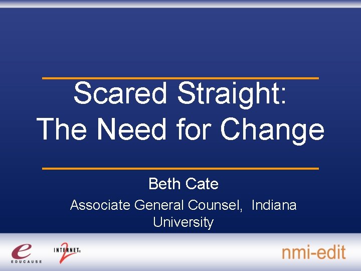Scared Straight: The Need for Change Beth Cate Associate General Counsel, Indiana University 