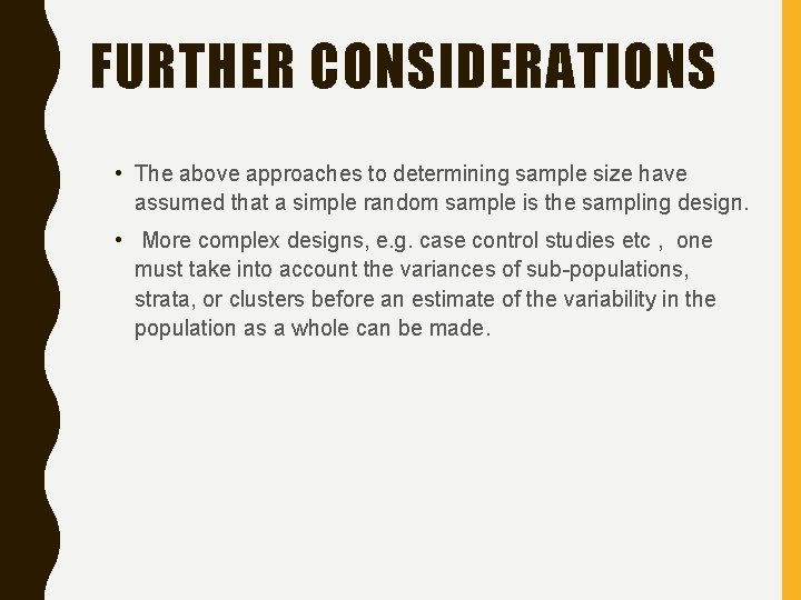 FURTHER CONSIDERATIONS • The above approaches to determining sample size have assumed that a