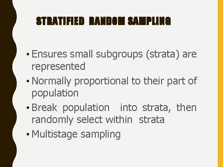 STRATIFIED RANDOM SAMPLING • Ensures small subgroups (strata) are represented • Normally proportional to