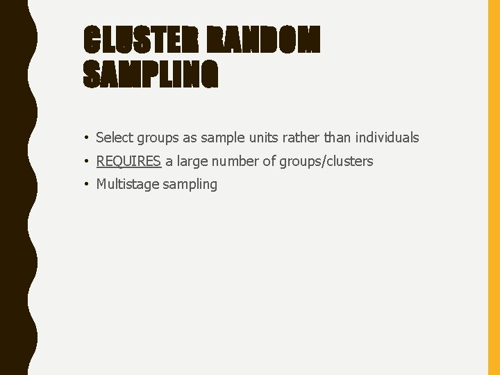 CLUSTER RANDOM SAMPLING • Select groups as sample units rather than individuals • REQUIRES