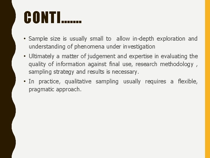 CONTI……. • Sample size is usually small to allow in-depth exploration and understanding of