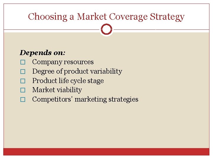 Choosing a Market Coverage Strategy Depends on: � Company resources � Degree of product