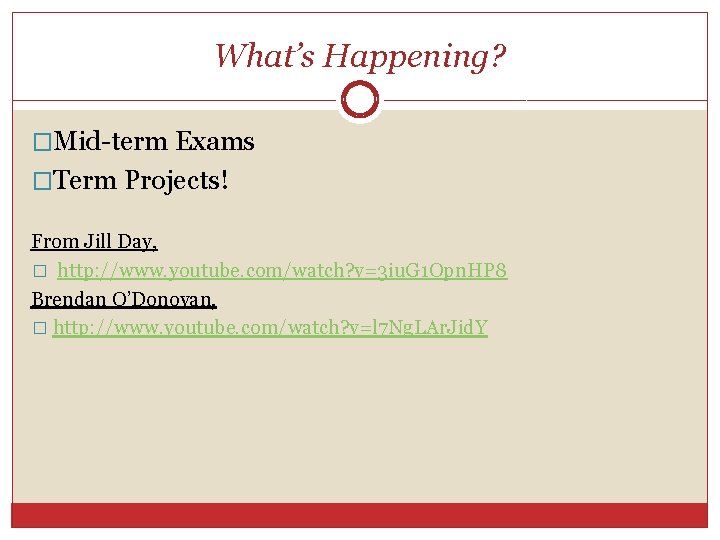 What’s Happening? �Mid-term Exams �Term Projects! From Jill Day, � http: //www. youtube. com/watch?