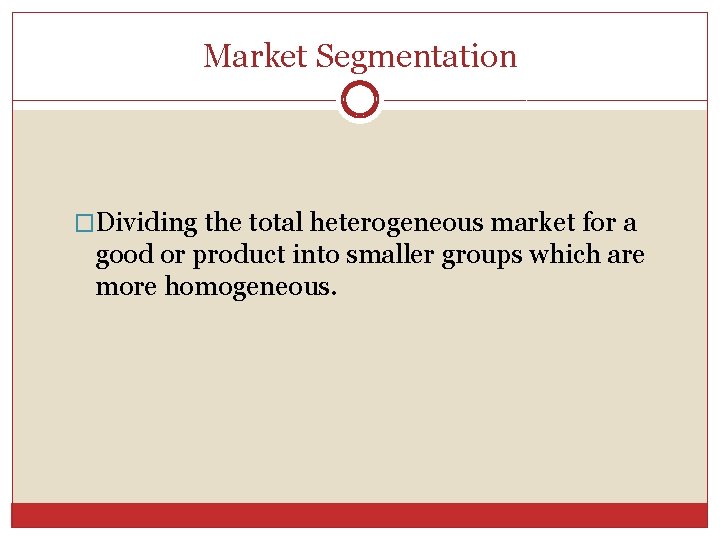 Market Segmentation �Dividing the total heterogeneous market for a good or product into smaller