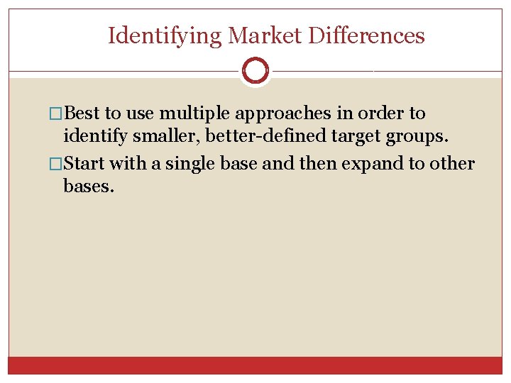 Identifying Market Differences �Best to use multiple approaches in order to identify smaller, better-defined