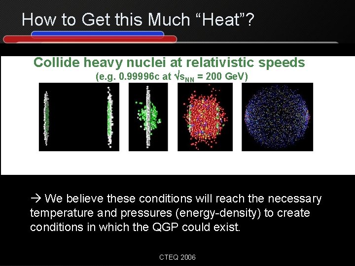 How to Get this Much “Heat”? Collide heavy nuclei at relativistic speeds (e. g.