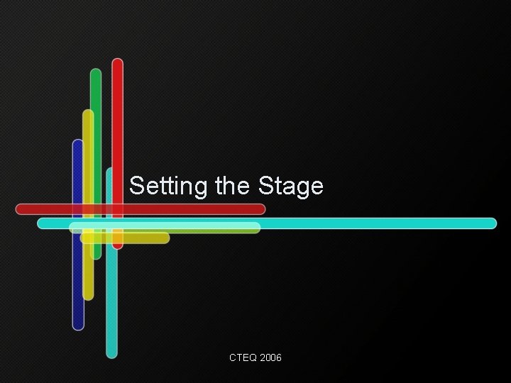 Setting the Stage CTEQ 2006 