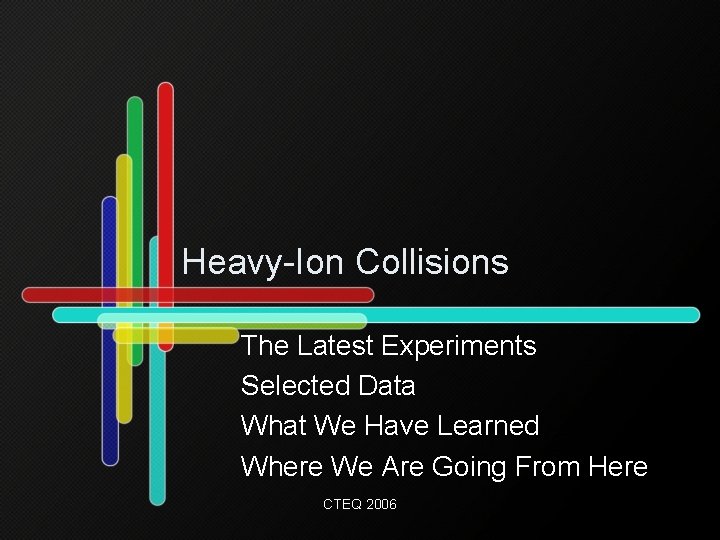 Heavy-Ion Collisions The Latest Experiments Selected Data What We Have Learned Where We Are