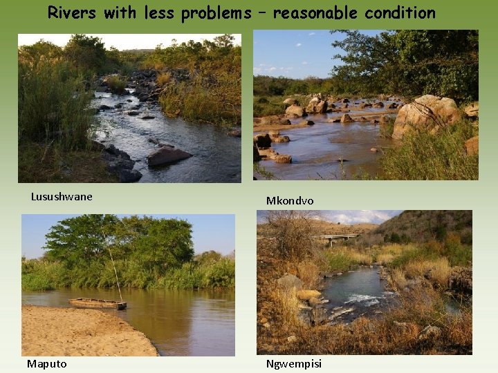 Rivers with less problems – reasonable condition Lusushwane Maputo Mkondvo Ngwempisi 