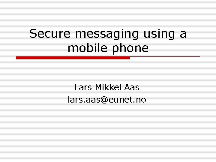 Secure messaging using a mobile phone Lars Mikkel Aas lars. aas@eunet. no 