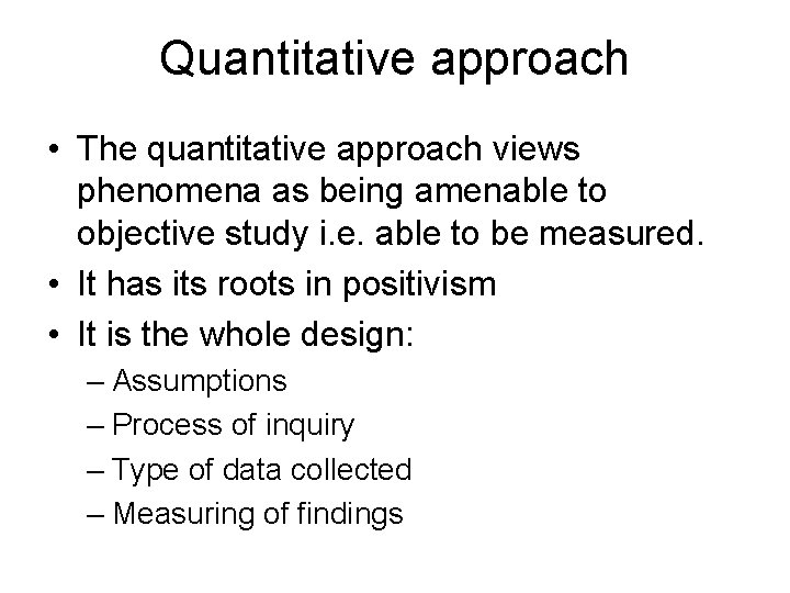 Quantitative approach • The quantitative approach views phenomena as being amenable to objective study Quantitative approach • The quantitative approach views phenomena as being amenable to objective study