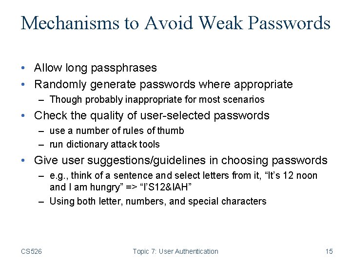 Mechanisms to Avoid Weak Passwords • Allow long passphrases • Randomly generate passwords where