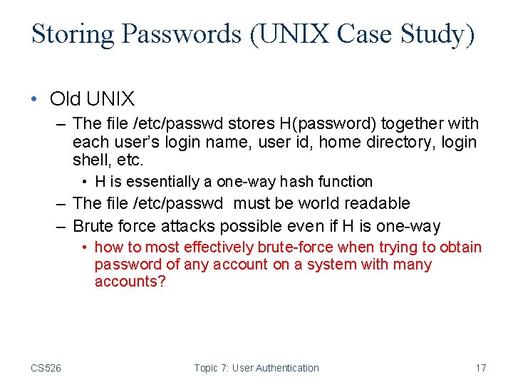 Storing Passwords (UNIX Case Study) • Old UNIX – The file /etc/passwd stores H(password)