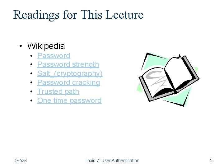Readings for This Lecture • Wikipedia • • • CS 526 Password strength Salt_(cryptography)