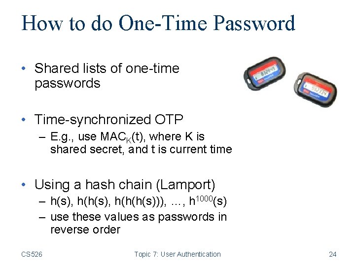 How to do One-Time Password • Shared lists of one-time passwords • Time-synchronized OTP