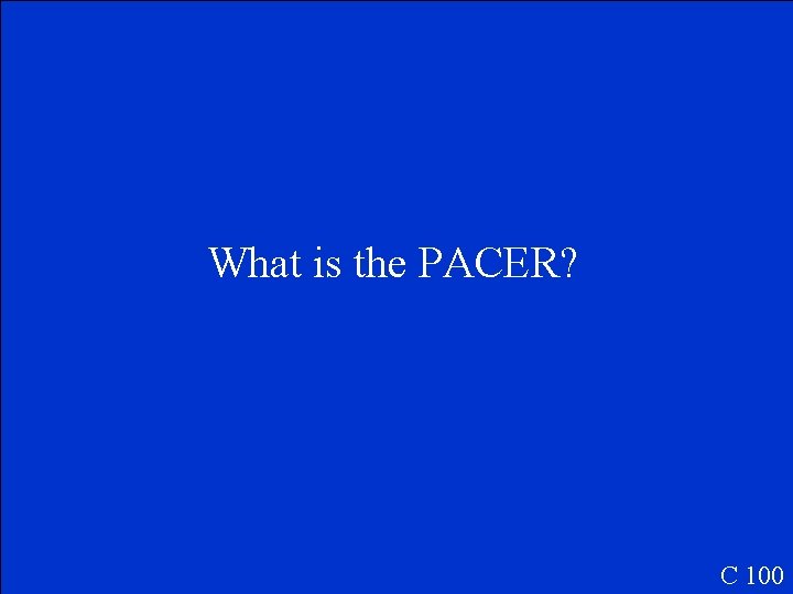 What is the PACER? C 100 