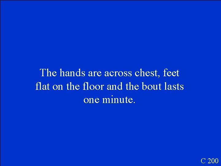 The hands are across chest, feet flat on the floor and the bout lasts