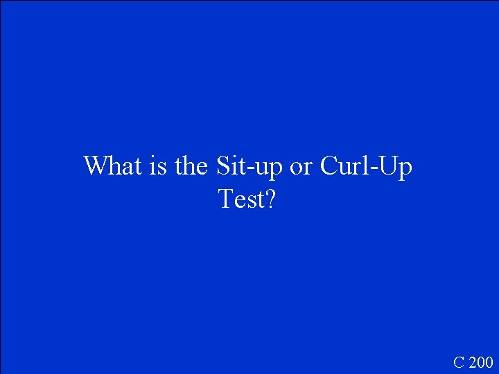 What is the Sit-up or Curl-Up Test? C 200 