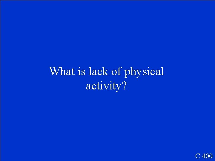 What is lack of physical activity? C 400 