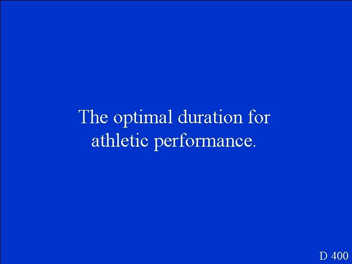 The optimal duration for athletic performance. D 400 