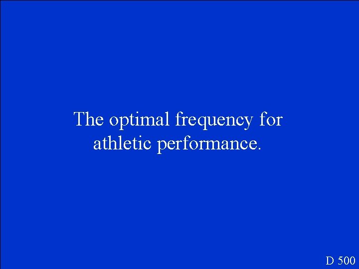 The optimal frequency for athletic performance. D 500 