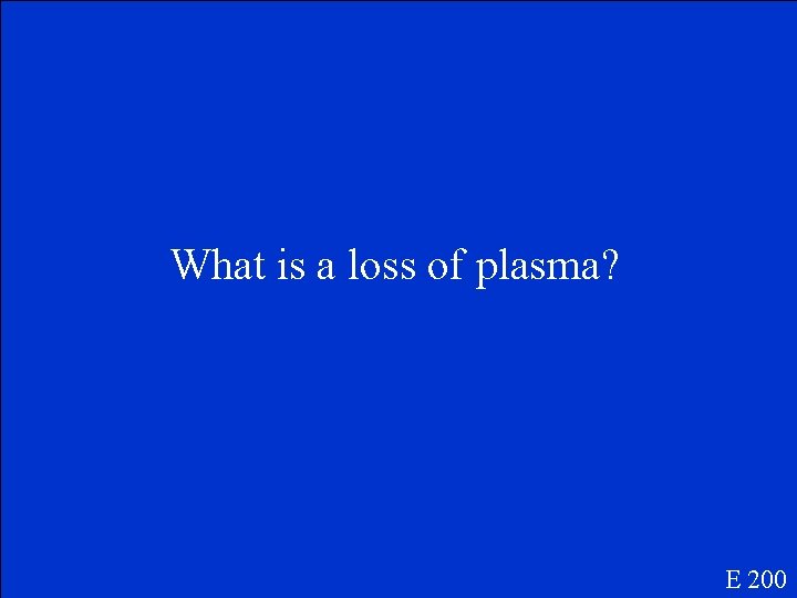 What is a loss of plasma? E 200 