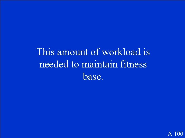 This amount of workload is needed to maintain fitness base. A 100 