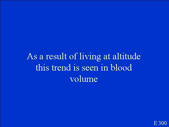 As a result of living at altitude this trend is seen in blood volume