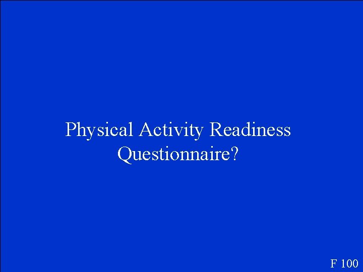 Physical Activity Readiness Questionnaire? F 100 