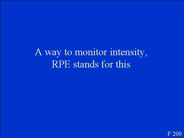 A way to monitor intensity, RPE stands for this F 200 