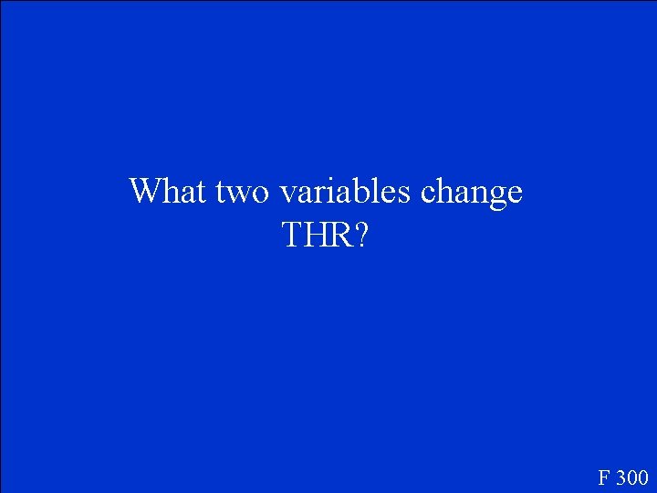 What two variables change THR? F 300 