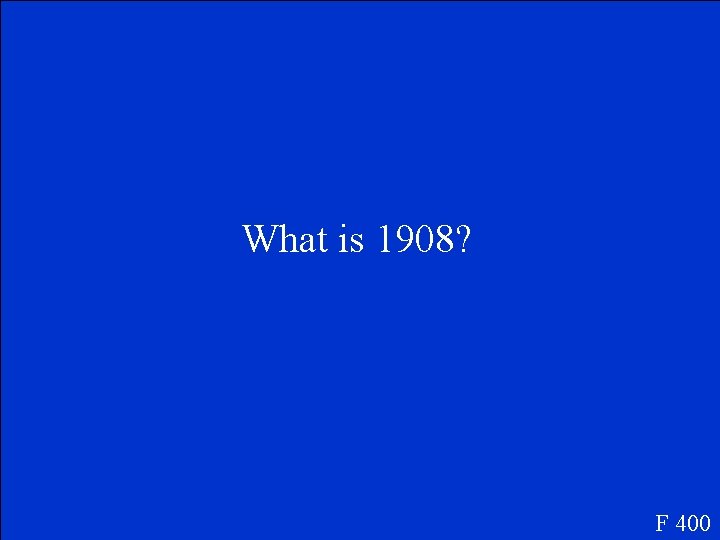 What is 1908? F 400 