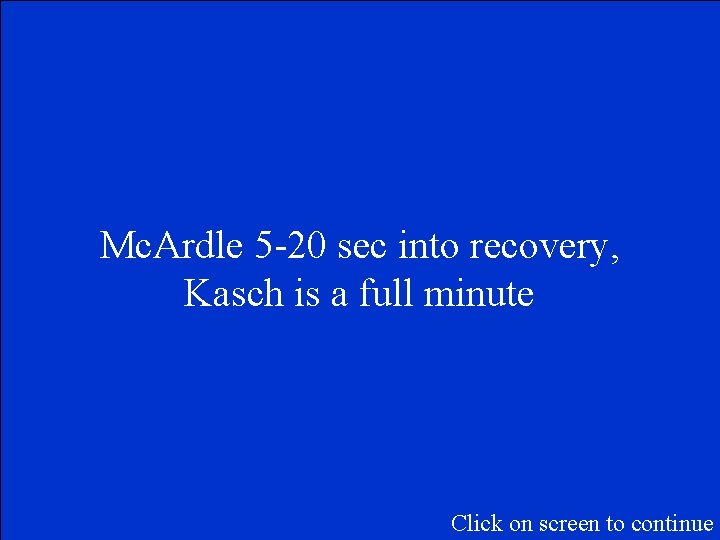 Mc. Ardle 5 -20 sec into recovery, Kasch is a full minute Click on