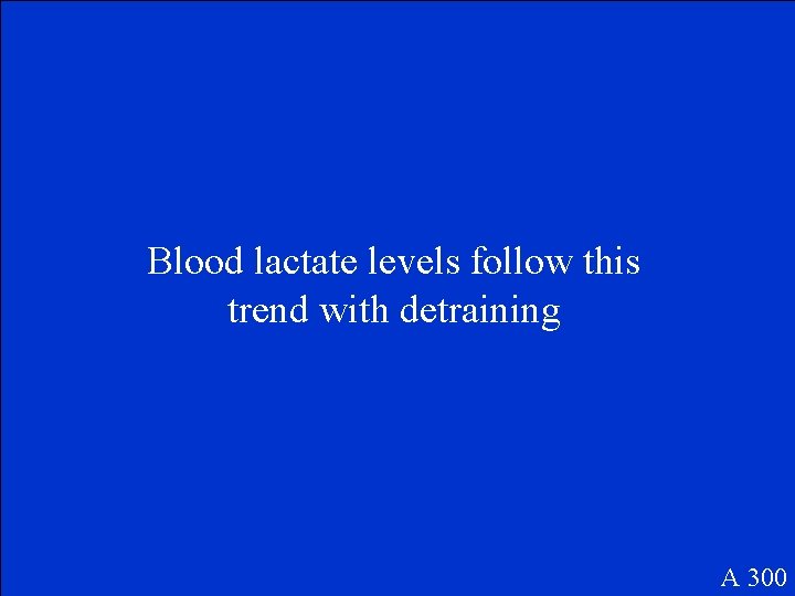 Blood lactate levels follow this trend with detraining A 300 
