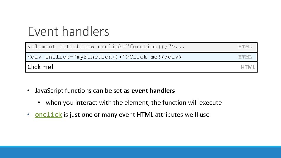 Event handlers <element attributes onclick="function(); ">. . . HTML <div onclick="my. Function(); ">Click me!</div>
