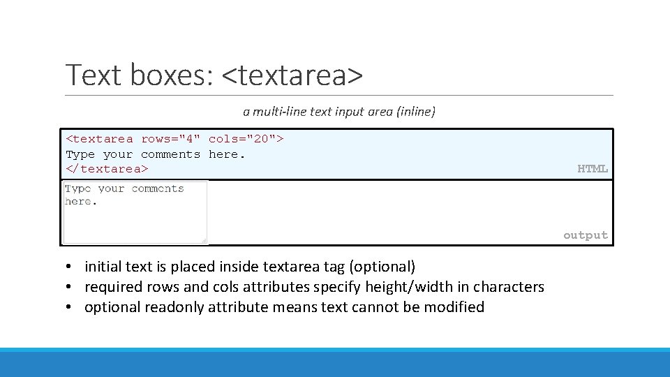 Text boxes: <textarea> a multi-line text input area (inline) <textarea rows="4" cols="20"> Type your