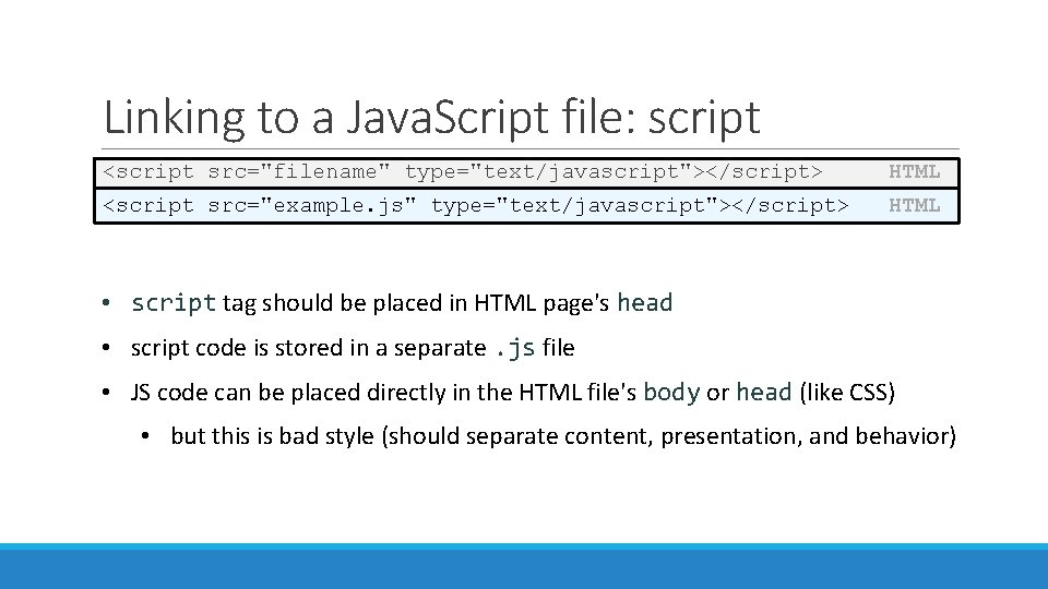 Linking to a Java. Script file: script <script src="filename" type="text/javascript"></script> HTML <script src="example. js"
