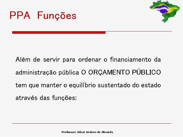 PPA Funções Além de servir para ordenar o financiamento da administração pública O ORÇAMENTO