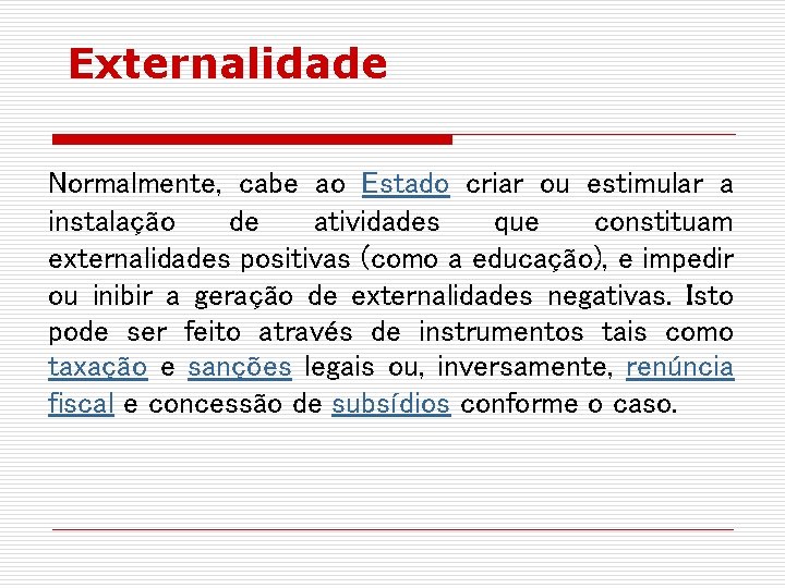 Externalidade Normalmente, cabe ao Estado criar ou estimular a instalação de atividades que constituam