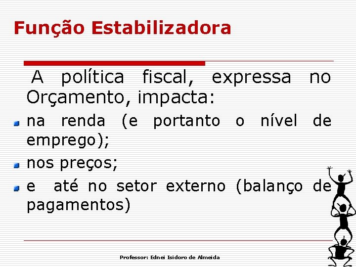 Função Estabilizadora A política fiscal, expressa Orçamento, impacta: no na renda (e portanto o