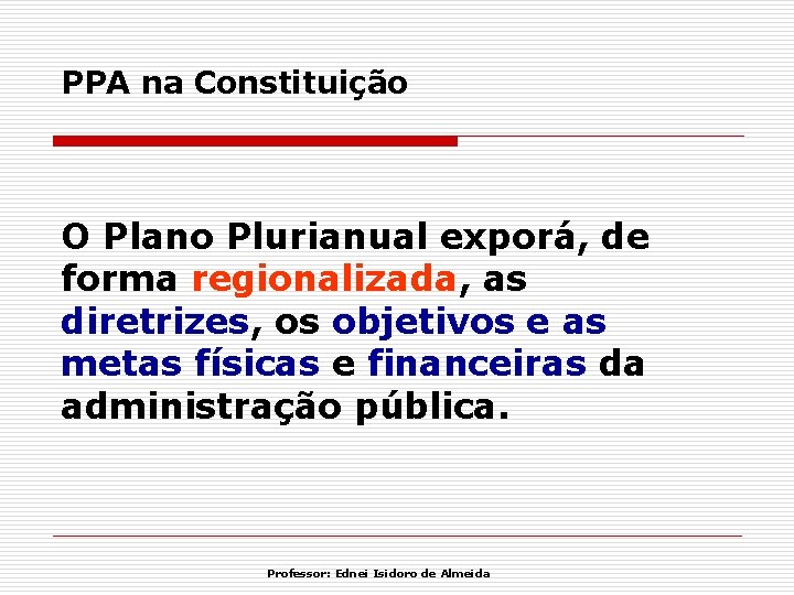 PPA na Constituição O Plano Plurianual exporá, de forma regionalizada, as diretrizes, os objetivos