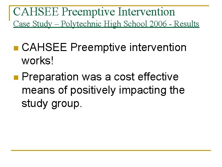 CAHSEE Preemptive Intervention Case Study – Polytechnic High School 2006 - Results CAHSEE Preemptive CAHSEE Preemptive Intervention Case Study – Polytechnic High School 2006 - Results CAHSEE Preemptive