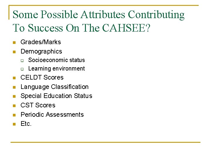 Some Possible Attributes Contributing To Success On The CAHSEE? n n Grades/Marks Demographics q Some Possible Attributes Contributing To Success On The CAHSEE? n n Grades/Marks Demographics q