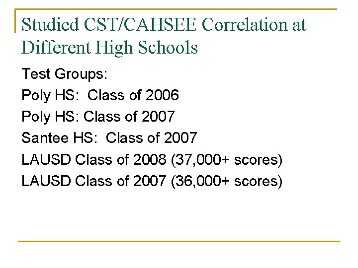 Studied CST/CAHSEE Correlation at Different High Schools Test Groups: Poly HS: Class of 2006 Studied CST/CAHSEE Correlation at Different High Schools Test Groups: Poly HS: Class of 2006