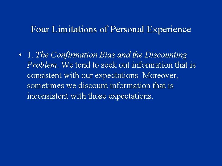 Four Limitations of Personal Experience • 1. The Confirmation Bias and the Discounting Problem.