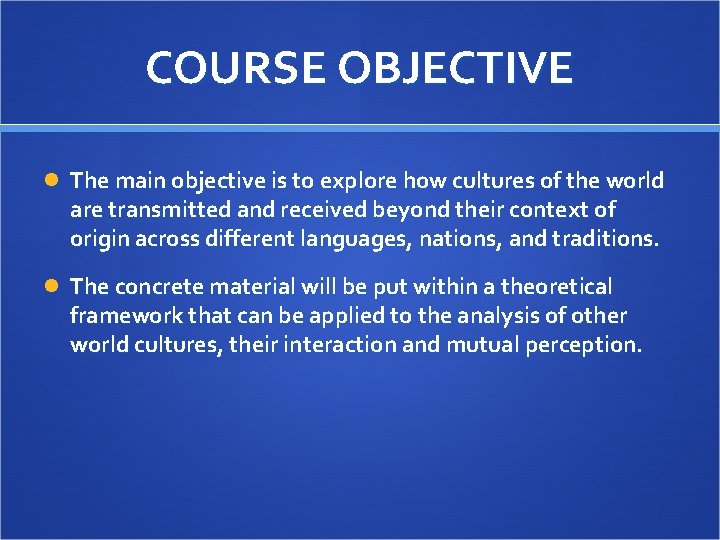 COURSE OBJECTIVE The main objective is to explore how cultures of the world are