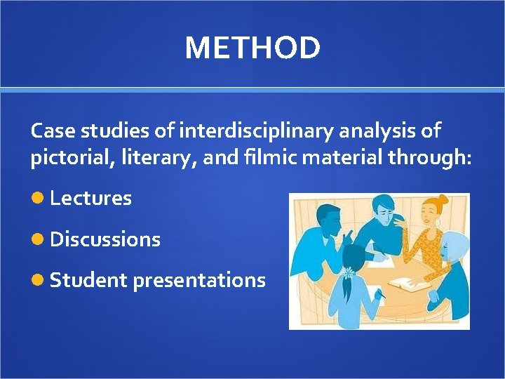 METHOD Case studies of interdisciplinary analysis of pictorial, literary, and filmic material through: Lectures