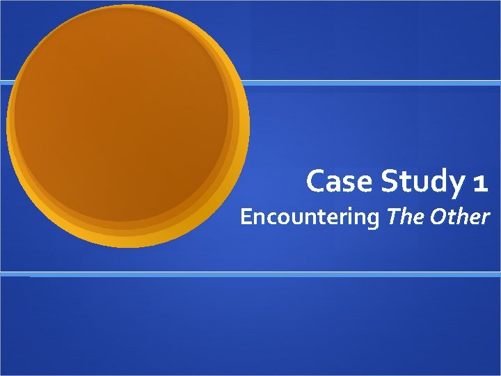 Case Study 1 Encountering The Other 