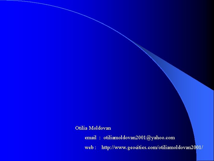 Otilia Moldovan email : otiliamoldovan 2001@yahoo. com web : http: //www. geocities. com/otiliamoldovan 2001/